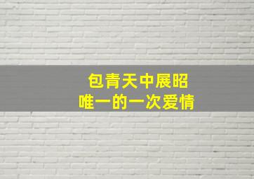 包青天中展昭唯一的一次爱情