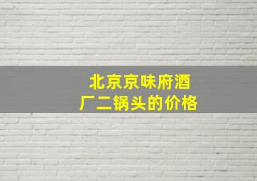 北京京味府酒厂二锅头的价格