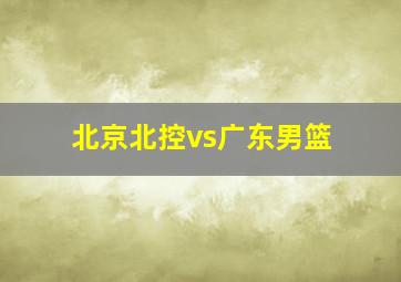 北京北控vs广东男篮