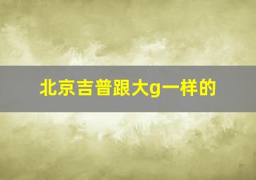 北京吉普跟大g一样的