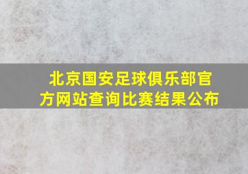 北京国安足球俱乐部官方网站查询比赛结果公布