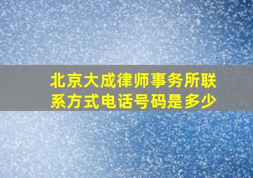 北京大成律师事务所联系方式电话号码是多少