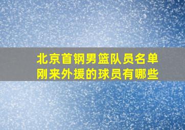 北京首钢男篮队员名单刚来外援的球员有哪些