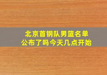 北京首钢队男篮名单公布了吗今天几点开始