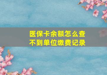 医保卡余额怎么查不到单位缴费记录