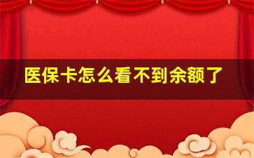 医保卡怎么看不到余额了