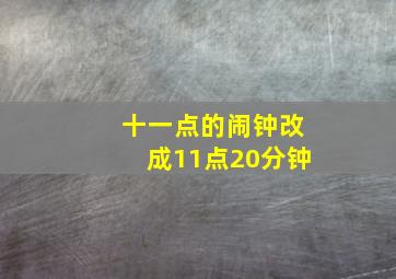 十一点的闹钟改成11点20分钟