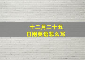 十二月二十五日用英语怎么写