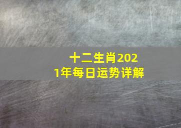 十二生肖2021年每日运势详解