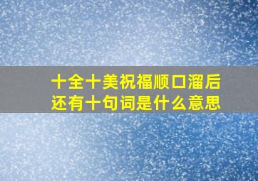 十全十美祝福顺口溜后还有十句词是什么意思