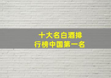 十大名白酒排行榜中国第一名