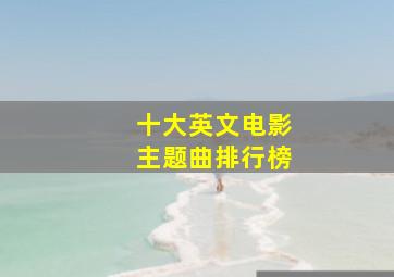 十大英文电影主题曲排行榜