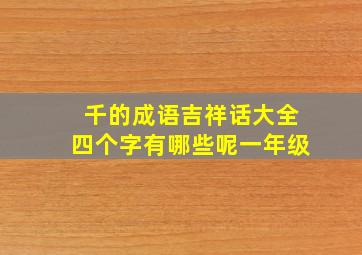 千的成语吉祥话大全四个字有哪些呢一年级