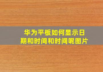 华为平板如何显示日期和时间和时间呢图片