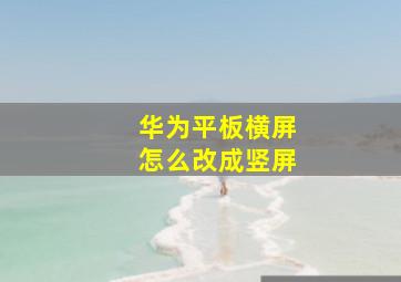 华为平板横屏怎么改成竖屏