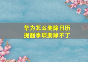 华为怎么删除日历提醒事项删除不了