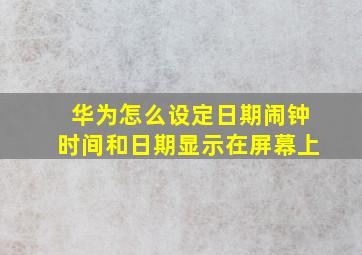 华为怎么设定日期闹钟时间和日期显示在屏幕上