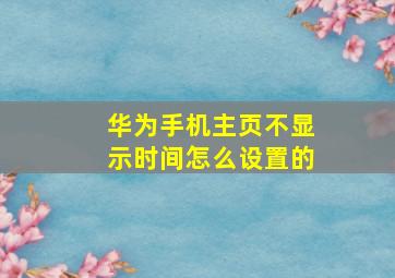 华为手机主页不显示时间怎么设置的