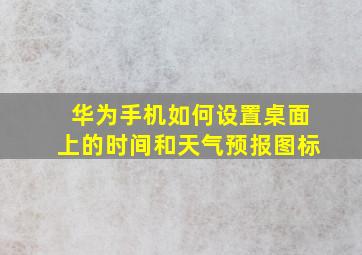 华为手机如何设置桌面上的时间和天气预报图标