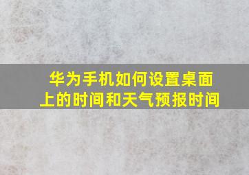 华为手机如何设置桌面上的时间和天气预报时间