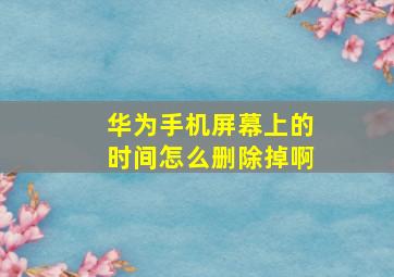 华为手机屏幕上的时间怎么删除掉啊