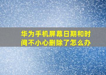 华为手机屏幕日期和时间不小心删除了怎么办