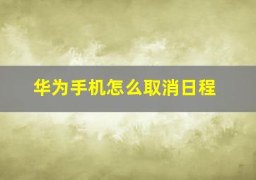 华为手机怎么取消日程