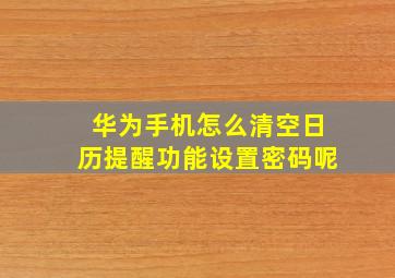 华为手机怎么清空日历提醒功能设置密码呢