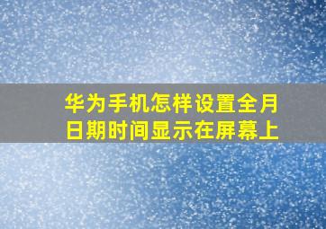 华为手机怎样设置全月日期时间显示在屏幕上