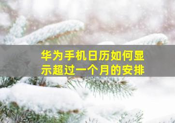 华为手机日历如何显示超过一个月的安排