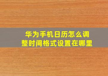 华为手机日历怎么调整时间格式设置在哪里