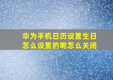 华为手机日历设置生日怎么设置的呢怎么关闭