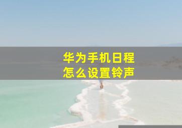 华为手机日程怎么设置铃声