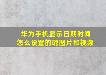 华为手机显示日期时间怎么设置的呢图片和视频