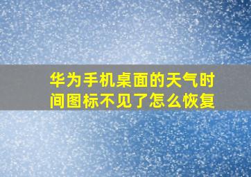 华为手机桌面的天气时间图标不见了怎么恢复