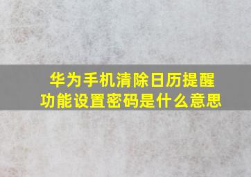 华为手机清除日历提醒功能设置密码是什么意思