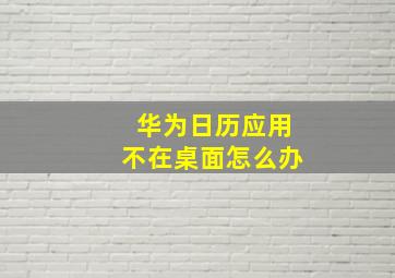 华为日历应用不在桌面怎么办