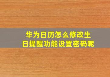 华为日历怎么修改生日提醒功能设置密码呢