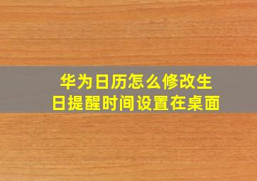 华为日历怎么修改生日提醒时间设置在桌面