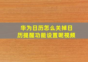 华为日历怎么关掉日历提醒功能设置呢视频