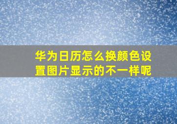 华为日历怎么换颜色设置图片显示的不一样呢