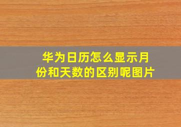 华为日历怎么显示月份和天数的区别呢图片