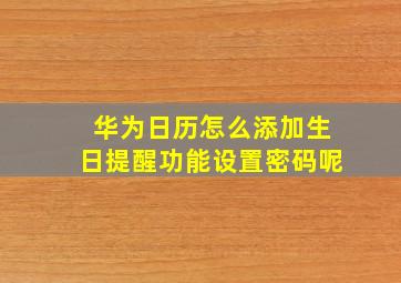 华为日历怎么添加生日提醒功能设置密码呢