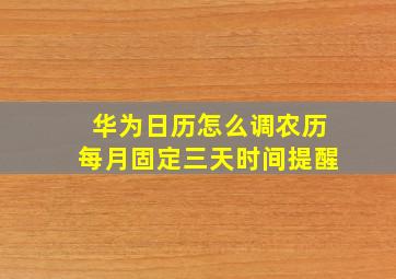 华为日历怎么调农历每月固定三天时间提醒