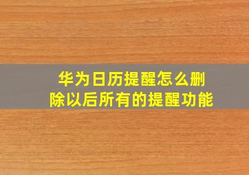 华为日历提醒怎么删除以后所有的提醒功能