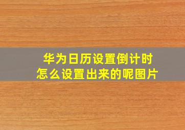 华为日历设置倒计时怎么设置出来的呢图片