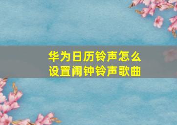 华为日历铃声怎么设置闹钟铃声歌曲