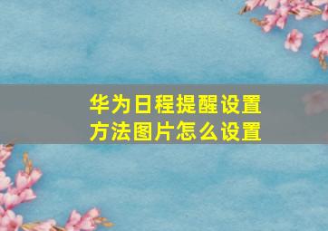 华为日程提醒设置方法图片怎么设置