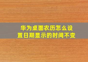 华为桌面农历怎么设置日期显示的时间不变