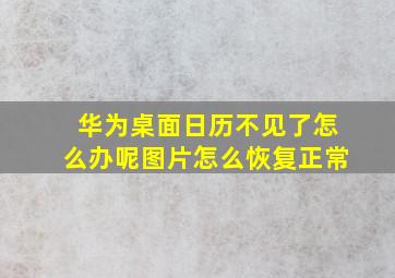 华为桌面日历不见了怎么办呢图片怎么恢复正常